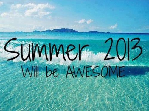 Summer 2013 will be awesome